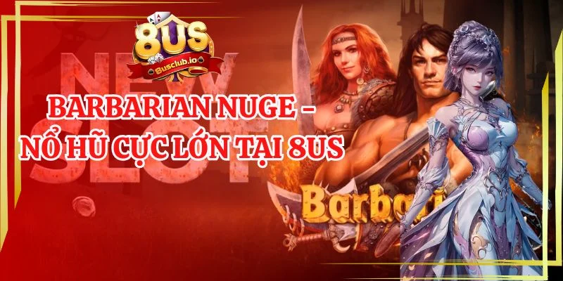 Barbarian nuge nổ hũ cực lớn tại 8us