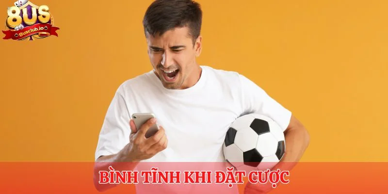 Bình tĩnh khi đặt cược là thủ thuật chơi game vô cùng hiệu quả 