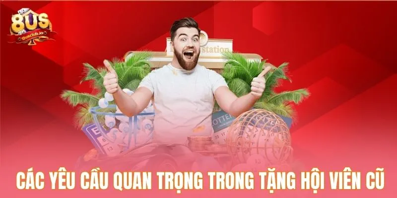 Các yêu cầu quan trọng trong tặng hội viên cũ