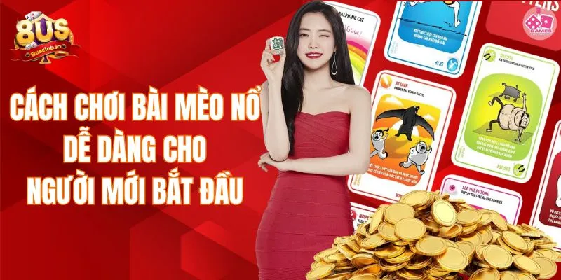 Cách Chơi Bài Mèo Nổ Dễ Dàng Cho Người Mới Bắt Đầu Cách chơi bài mèo nổ dễ dàng cho người mới bắt đầu