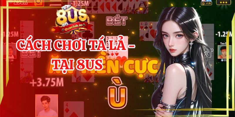 Cách Chơi Tá Lả Và Các Thông Tin Liên Quan Cược Thủ Cần Biết Cách chơi tá lả tại 8us