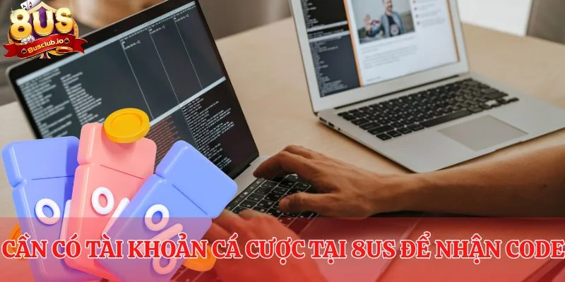 Bet thủ cần có tài khoản cá cược tại 8us để nhận code