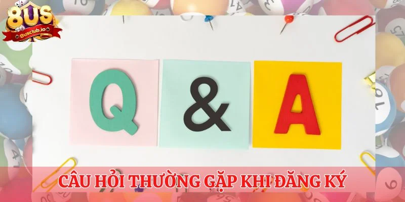 Đăng Ký 8us - Thành Công Ngay Lần Đầu Với Hướng Dẫn Chi Tiết Câu hỏi thường gặp khi đăng ký