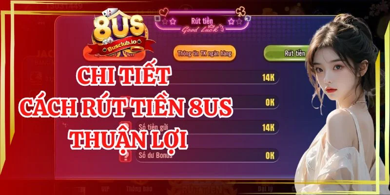 Rút Tiền 8US - Quy Trình Đơn Giản Cho Người Mới Bắt Đầu Chi tiết cách rút tiền 8us