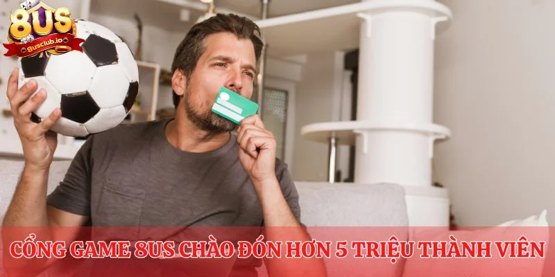Cổng game 8US chào đón hơn 5 triệu thành viên