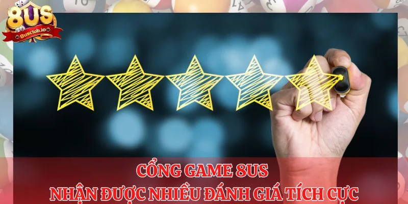Cổng game 8us nhận được nhiều đánh giá tích cực từ người chơi