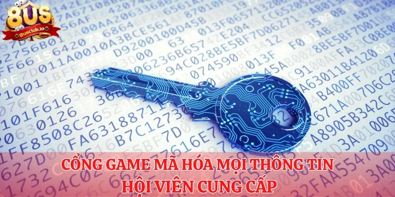 Chính Sách Bảo Mật 8US - Quy Định Quan Trọng Bạn Cần Nhớ Cổng game mã hóa mọi thông tin hội viên cung cấp