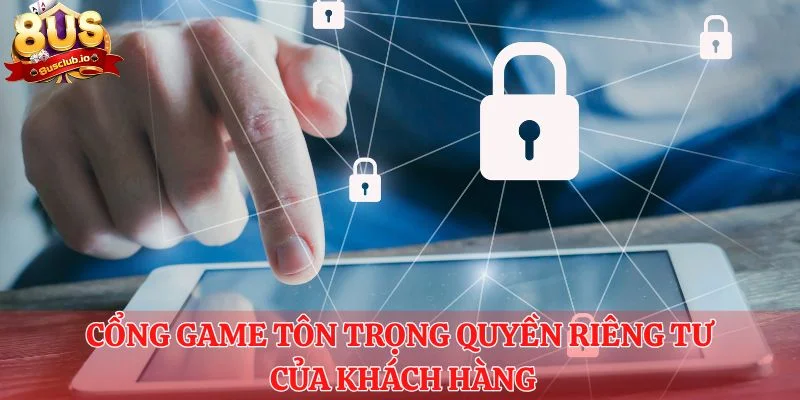 Chính Sách Bảo Mật 8US - Quy Định Quan Trọng Bạn Cần Nhớ Cổng game tôn trọng quyền riêng tư của khách hàng