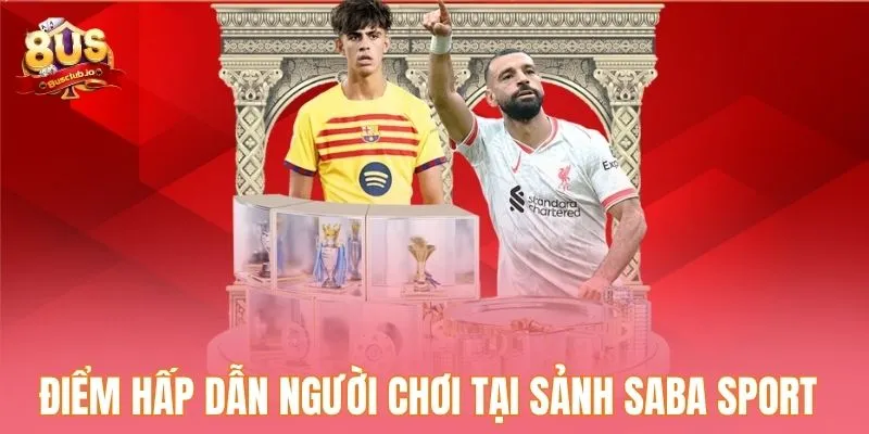 Saba Sport - Sân Chơi Lý Tưởng Cho Tín Đồ Thể Thao Cuồng Nhiệt Điểm hấp dẫn người chơi tại sảnh Saba sport
