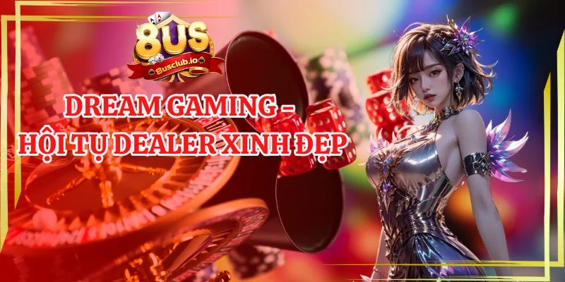 dream gaming hội tụ dealer xinh đẹp