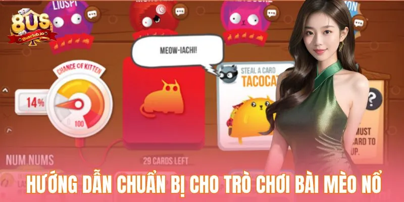 Cách Chơi Bài Mèo Nổ Dễ Dàng Cho Người Mới Bắt Đầu Hướng dẫn chuẩn bị cho trò chơi bài mèo nổ