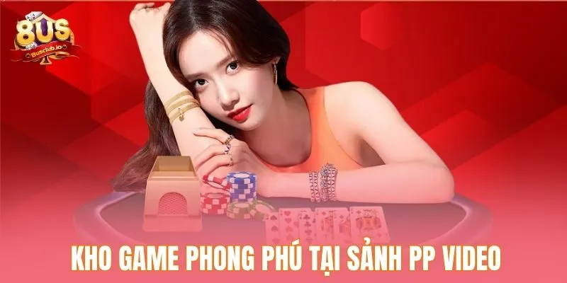 PP Video Tại 8US - Khám Phá Sảnh Game Trực Tuyến Đẳng Cấp Kho game phong phú tại sảnh PP Video