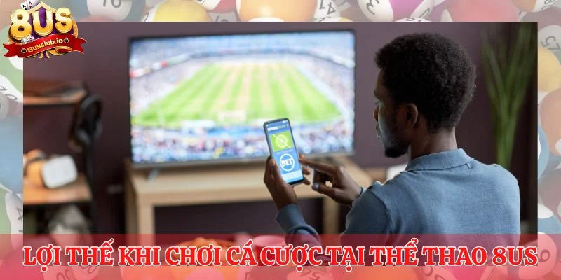 Lợi thế khi chơi cá cược tại thể thao 8US