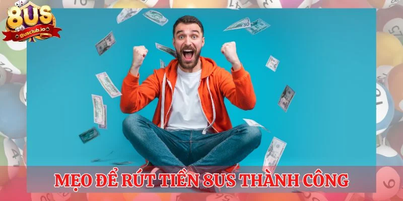 Rút Tiền 8US - Quy Trình Đơn Giản Cho Người Mới Bắt Đầu Hãy áp dụng các mẹo để rút tiền 8US thành công