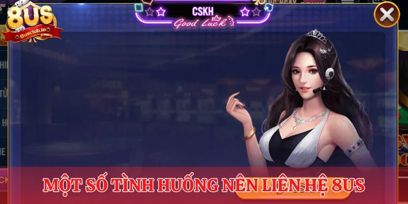 Liên Hệ Với 8US - Tư Vấn Nhiệt Tình, Phản Hồi Tức Thì Một số tình huống nên liên hệ 8US