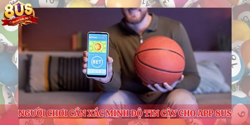 Tải App 8US - Download Hôm Nay, Có Ngay Trải Nghiệm Đáng Nhớ Người chơi cần xác minh độ tin cậy cho app 8US