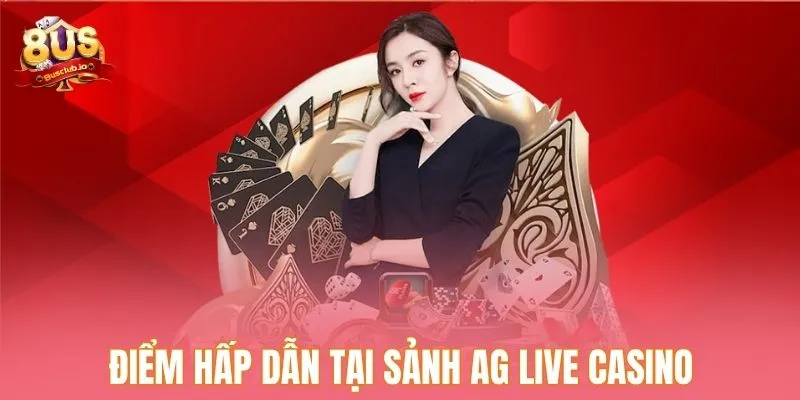Những điểm hấp dẫn người chơi tại sảnh AG Live Casino 