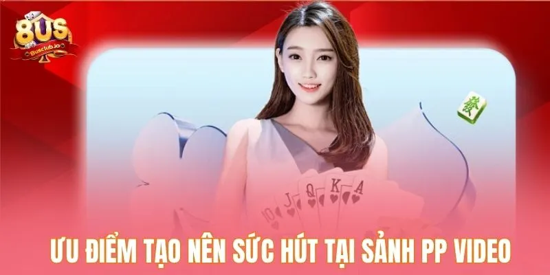 PP Video Tại 8US - Khám Phá Sảnh Game Trực Tuyến Đẳng Cấp Những ưu điểm tạo nên sức hút tại sảnh PP Video