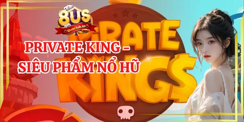 Private King - Siêu phẩm nổ hũ