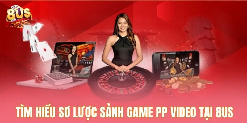 PP Video Tại 8US - Khám Phá Sảnh Game Trực Tuyến Đẳng Cấp Tìm hiểu sơ lược sảnh game PP Video tại 8US