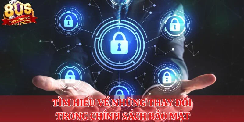 Chính Sách Bảo Mật 8US - Quy Định Quan Trọng Bạn Cần Nhớ Người chơi cần tìm hiểu về những thay đổi trong chính sách bảo mật