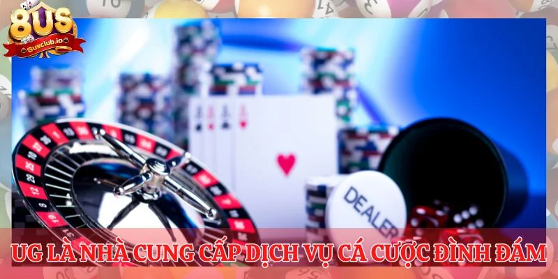 UG là nhà cung cấp dịch vụ cá cược đình đám
