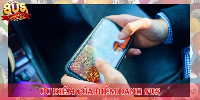 Điểm Danh 8US - Tích Lũy Siêng Năng, Nhận Quà Siêu Hấp Dẫn Ưu điểm của điểm danh 8US