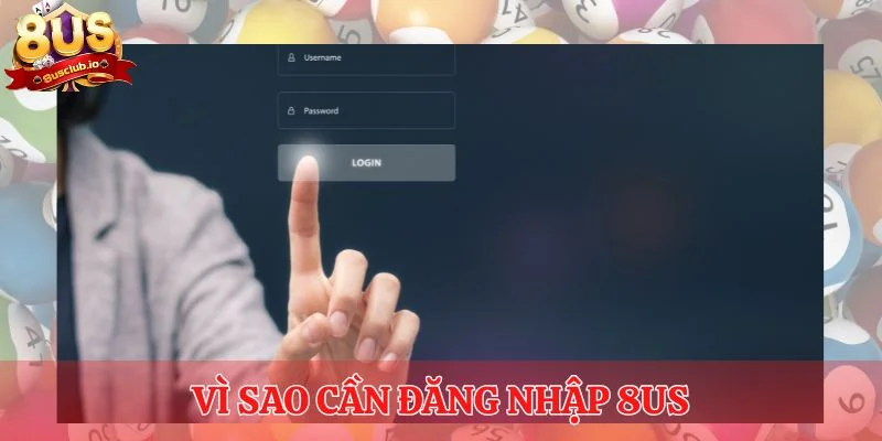 Vì sao cần đăng nhập 8us