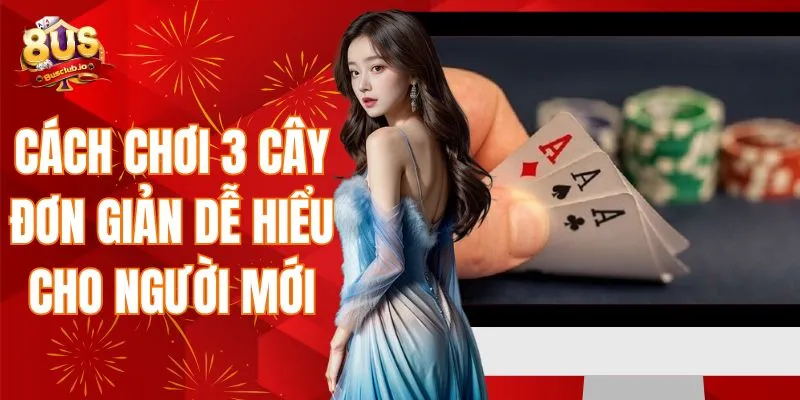 Cách Chơi 3 Cây Đơn Giản Dễ Hiểu Cho Người Mới Bắt Đầu Cách chơi 3 cây đơn giản dễ hiểu cho người mới