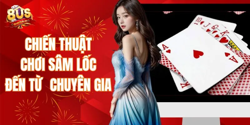 Chiến thuật chơi sâm lốc đến từ chuyên gia