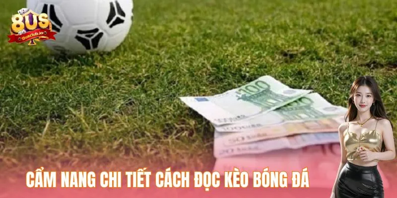 Cách Đọc Kèo Bóng Đá Hiệu Quả - Hướng Dẫn Chi Tiết Dễ Hiểu Cẩm nang chi tiết cách đọc kèo bóng đá