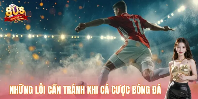 Mẹo Soi Kèo Bóng Đá - Khám Phá Bí Quyết Thắng Cược Hiệu Quả Những lỗi cần tránh khi cá cược bóng đá