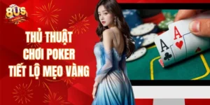Thủ thuật chơi Poker - Tiết lộ mẹo vàng