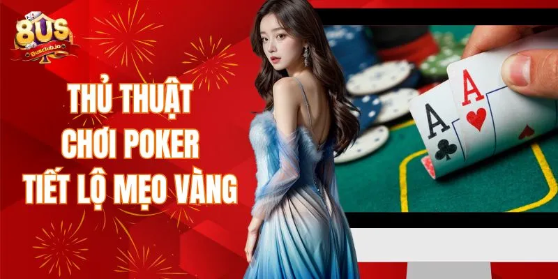 Thủ thuật chơi Poker - Tiết lộ mẹo vàng