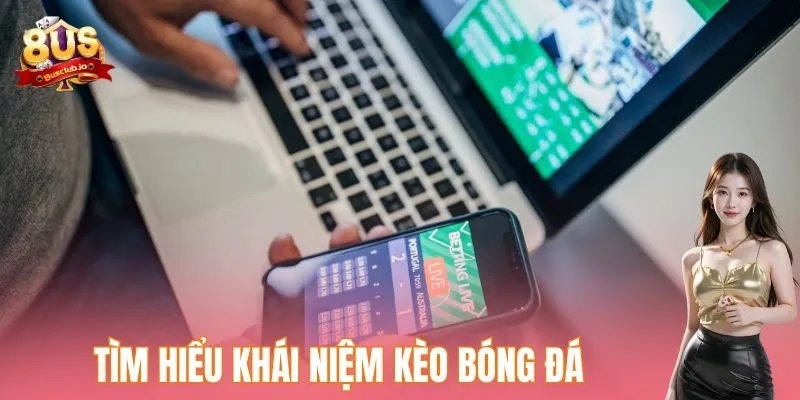 Cách Đọc Kèo Bóng Đá Hiệu Quả - Hướng Dẫn Chi Tiết Dễ Hiểu Tìm hiểu khái niệm kèo bóng đá